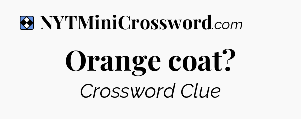 Solution: Orange coat - NYT Mini Crossword