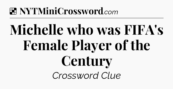Solution: Michelle who was FIFA's Female Player of the Century - NYT Crossword