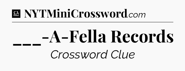 ___-A-Fella Records - LA Times Crossword