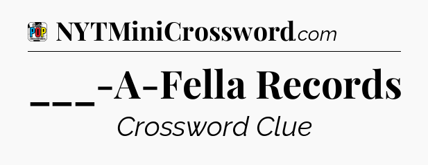 ___-A-Fella Records Crossword Clue