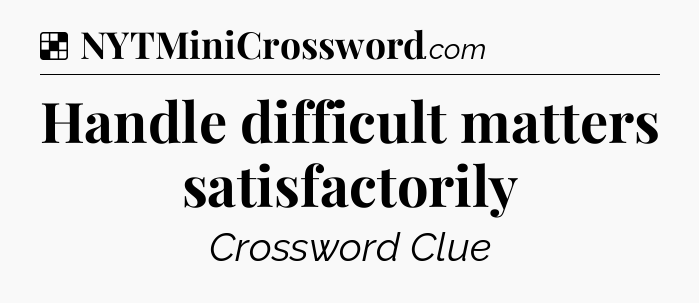 Solution: Handle difficult matters satisfactorily - NYT Crossword