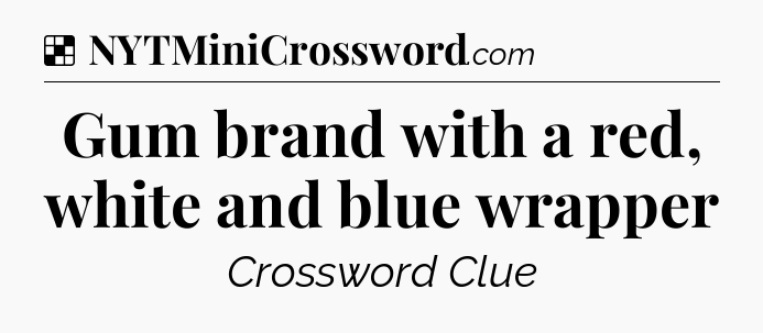 Solution: Gum brand with a red, white and blue wrapper - NYT Crossword