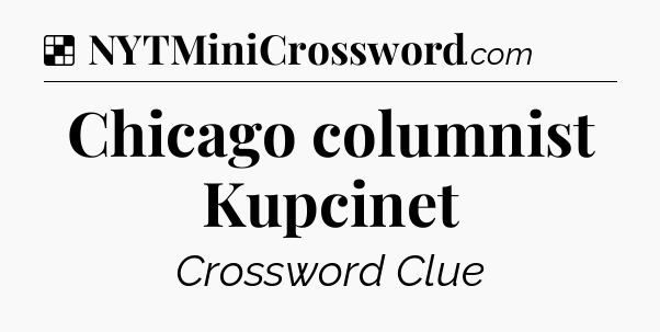 Solution: Chicago columnist Kupcinet - NYT Crossword