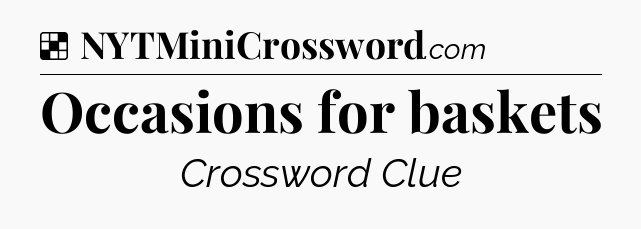 Solution: Occasions for baskets - NYT Crossword