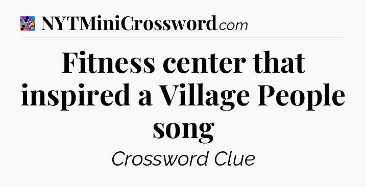 Fitness center that inspired a Village People song Crossword Clue