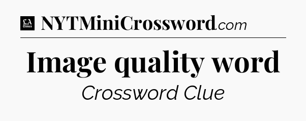 Image quality word - LA Times Crossword