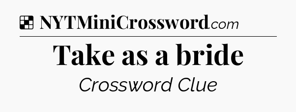 Solution: Take as a bride - NYT Crossword