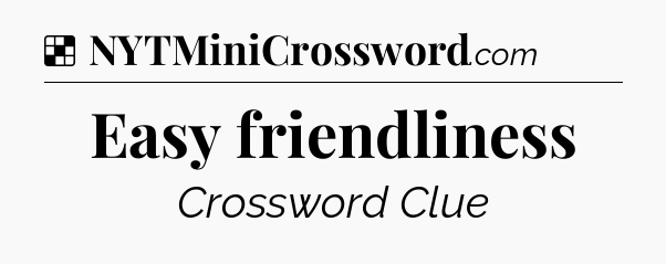 Solution: Easy friendliness - NYT Crossword