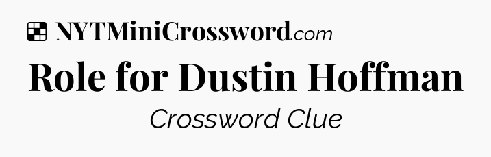 Solution: Role for Dustin Hoffman - NYT Crossword