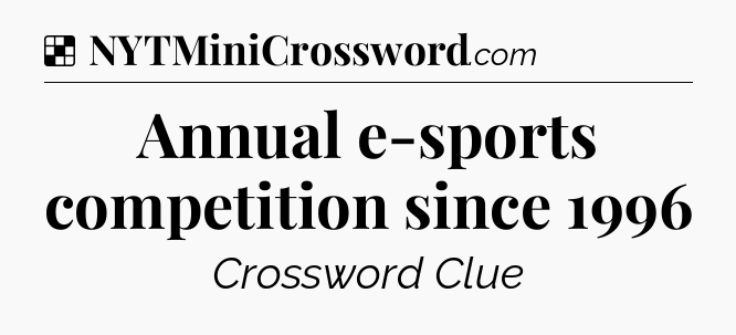Solution: Annual e-sports competition since 1996 - NYT Crossword