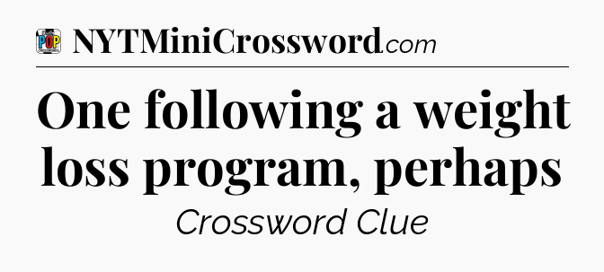 One following a weight loss program, perhaps Crossword Clue