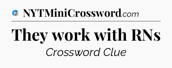 They work with RNs Crossword Clue