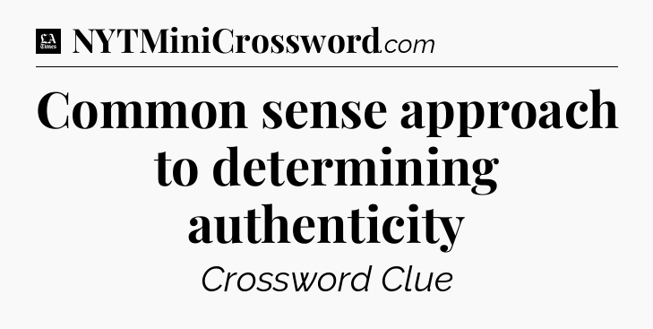 Common sense approach to determining authenticity - LA Times Crossword