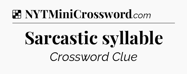 Solution: Sarcastic syllable - NYT Crossword