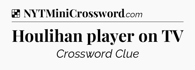 Solution: Houlihan player on TV - NYT Crossword