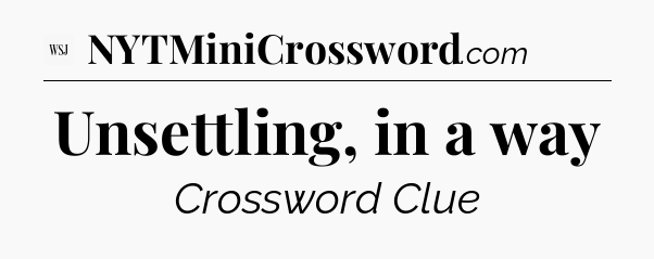 Unsettling, in a way - WSJ Crossword