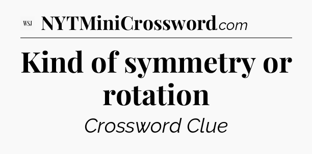 Kind of symmetry or rotation - WSJ Crossword