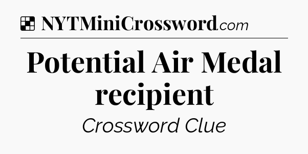 Solution: Potential Air Medal recipient - NYT Crossword