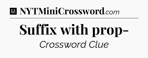 Suffix with prop- - LA Times Crossword