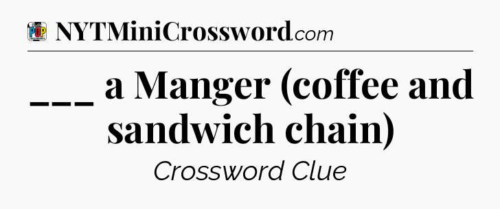 ___ a Manger (coffee and sandwich chain) Crossword Clue