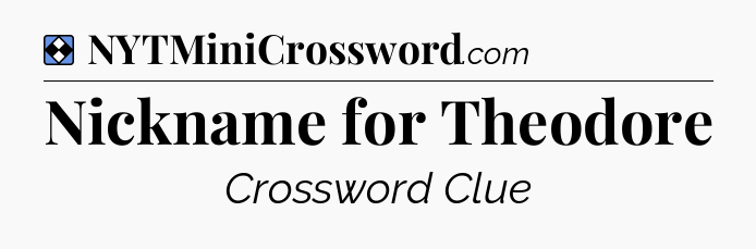 Solution: Nickname for Theodore - NYT Mini Crossword