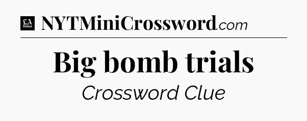 Big bomb trials - LA Times Crossword