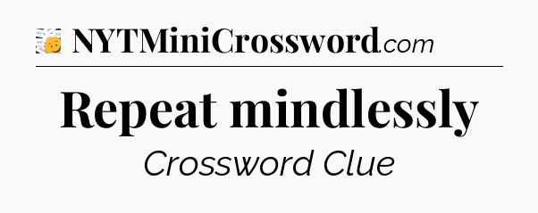 Repeat mindlessly - 7 Little Words