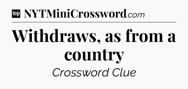 Withdraws, as from a country Crossword Clue