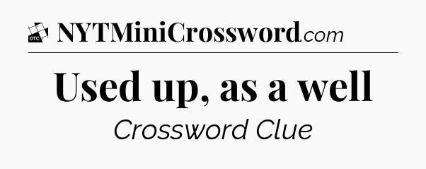 Used up, as a well - Daily Themed Classic Crossword