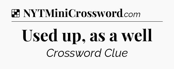Solution: Used up, as a well - NYT Crossword