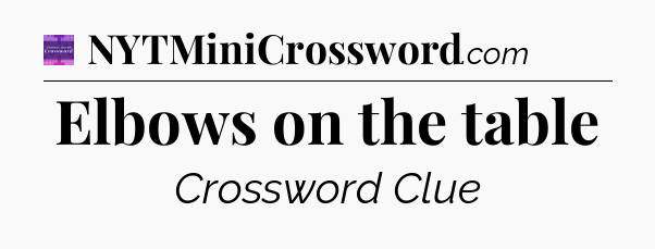 Elbows on the table - Thomas Joseph Crossword