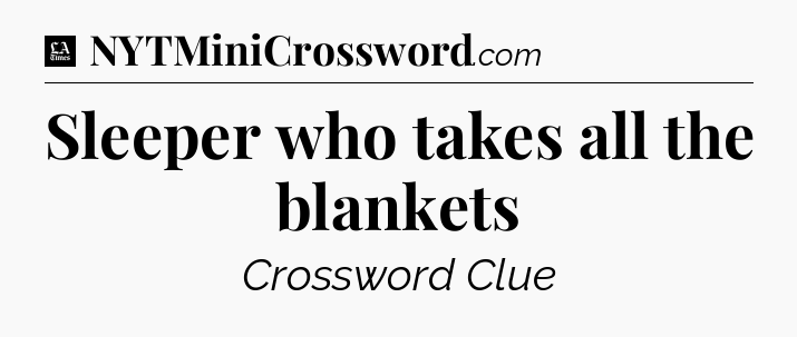 Sleeper who takes all the blankets - LA Times Crossword