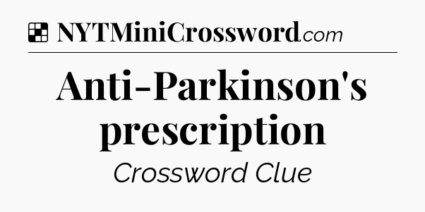Solution: Anti-Parkinson's prescription - NYT Crossword