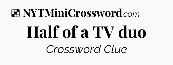 Solution: Half of a TV duo - NYT Crossword