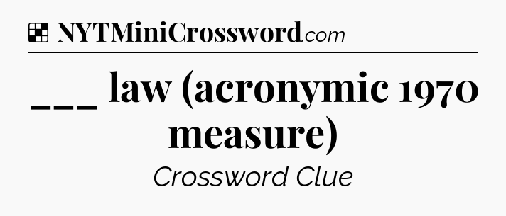 Solution: ___ law (acronymic 1970 measure) - NYT Crossword