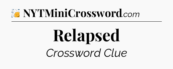 Relapsed - 7 Little Words