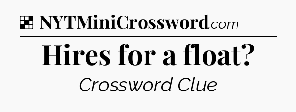 Solution: Hires for a float - NYT Crossword