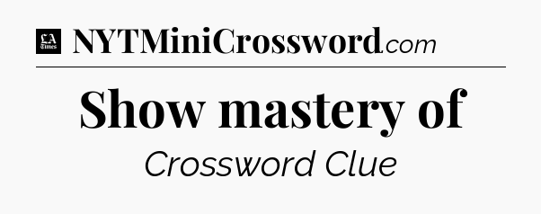 Show mastery of - LA Times Crossword