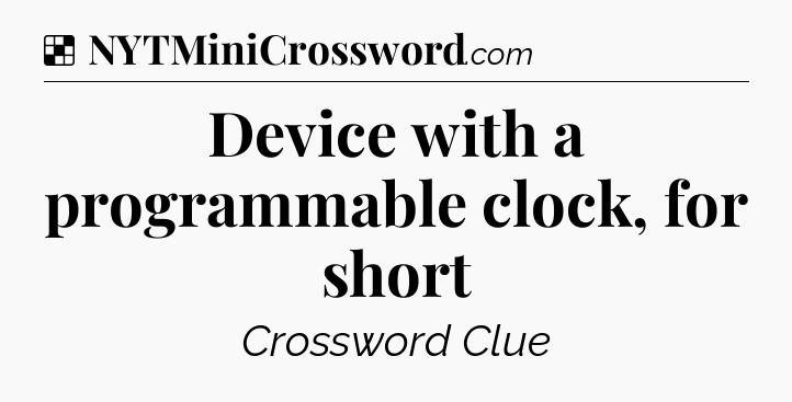 Solution: Device with a programmable clock, for short - NYT Crossword