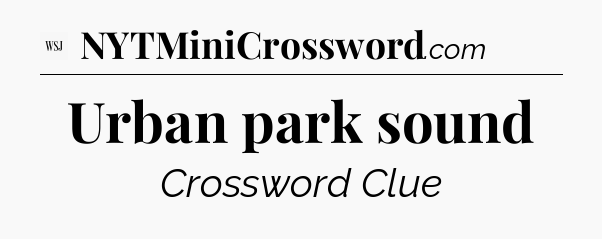 Urban park sound - WSJ Crossword