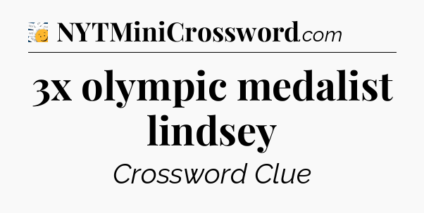 3x olympic medalist lindsey - 7 Little Words