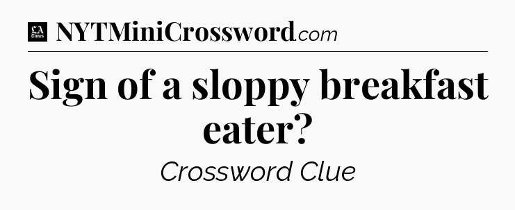 Sign of a sloppy breakfast eater - LA Times Crossword