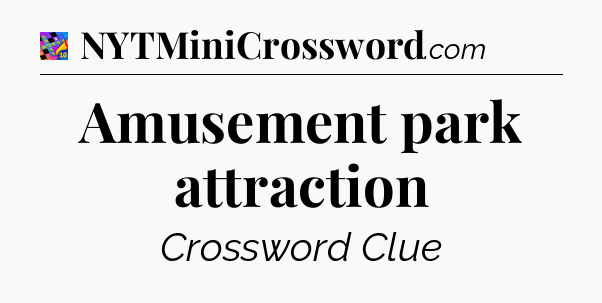 Amusement park attraction Crossword Clue