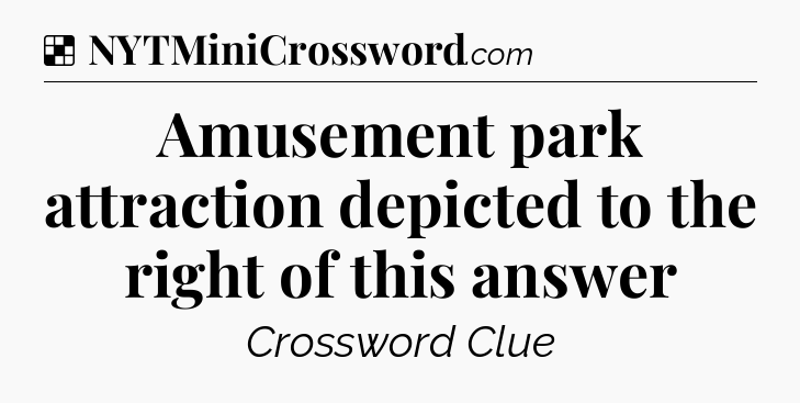 Solution: Amusement park attraction depicted to the right of this answer - NYT Crossword
