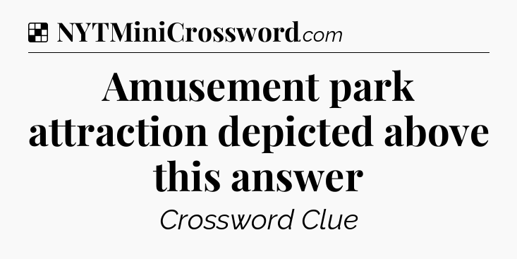 Solution: Amusement park attraction depicted above this answer - NYT Crossword
