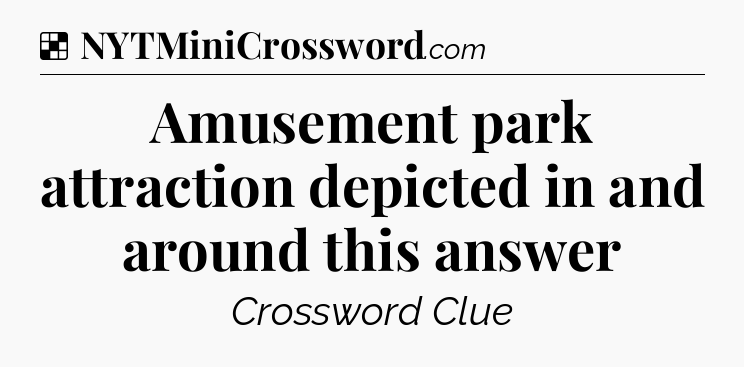 Solution: Amusement park attraction depicted in and around this answer - NYT Crossword