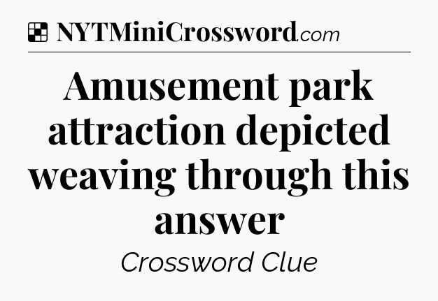 Solution: Amusement park attraction depicted weaving through this answer - NYT Crossword
