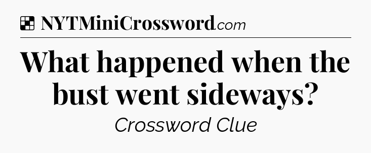 Solution: What happened when the bust went sideways - NYT Crossword
