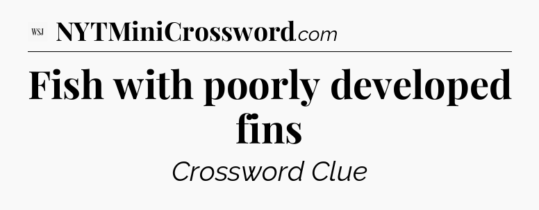 Fish with poorly developed fins - WSJ Crossword