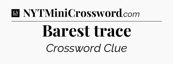 Barest trace - LA Times Crossword